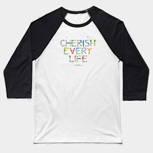 CHERISH EVERY LIFE - tropical word art Baseball T-Shirt